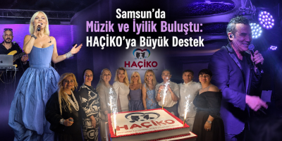 Samsun’da Müzik ve İyilik Buluştu: HAÇİKO’ya Büyük Destek”